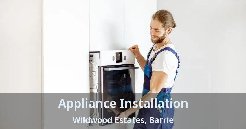 Appliance Installation Wildwood Estates, Barrie - ON