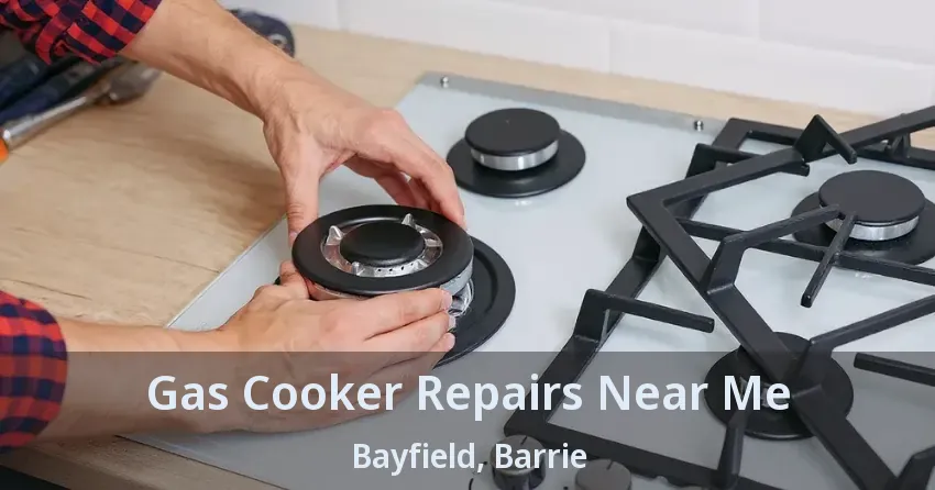 Gas Cooker Repairs Near Me Bayfield, Barrie - ON