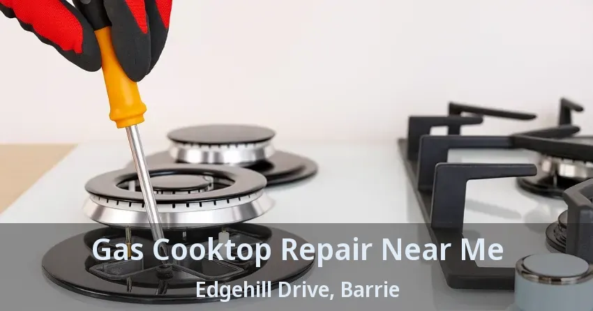 Gas Cooktop Repair Near Me Edgehill Drive, Barrie - ON