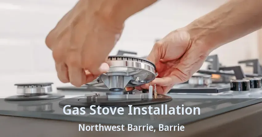 Gas Stove Installation Northwest Barrie, Barrie - ON