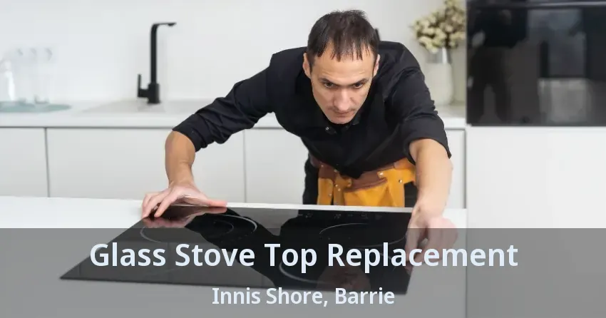 Glass Stove Top Replacement Innis Shore, Barrie - ON