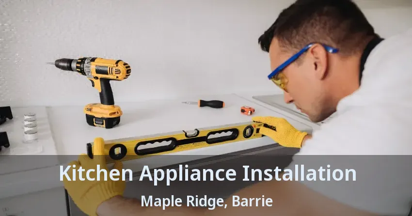 Kitchen Appliance Installation Maple Ridge, Barrie - ON