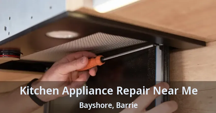 Kitchen Appliance Repair Near Me Bayshore, Barrie - ON