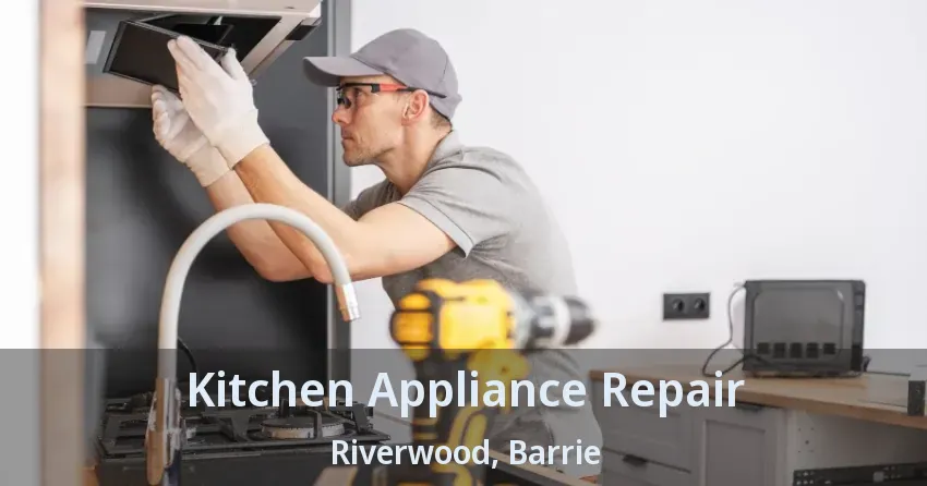 Kitchen Appliance Repair Riverwood, Barrie - ON