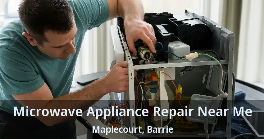 Microwave Appliance Repair Near Me Maplecourt, Barrie - ON