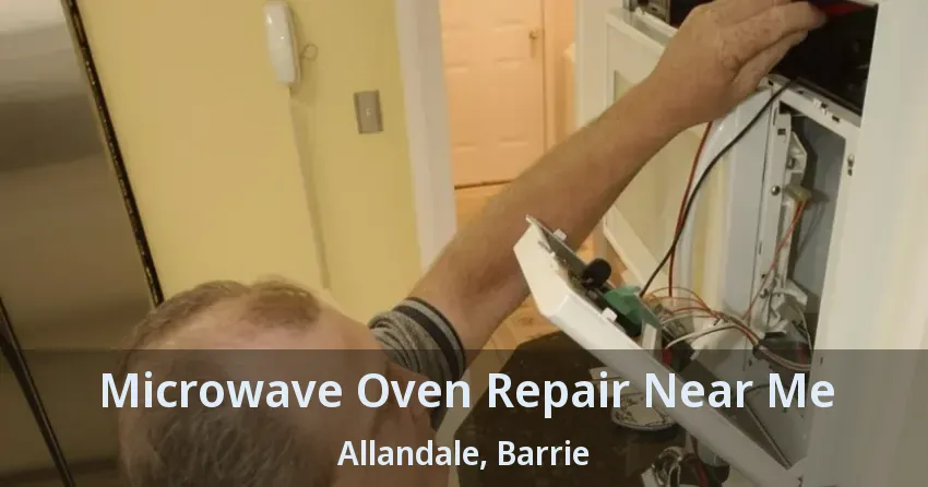 Microwave Oven Repair Near Me Allandale, Barrie - ON