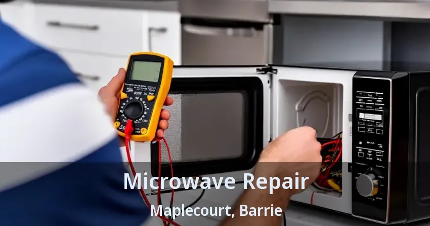 Microwave Repair Maplecourt, Barrie - ON