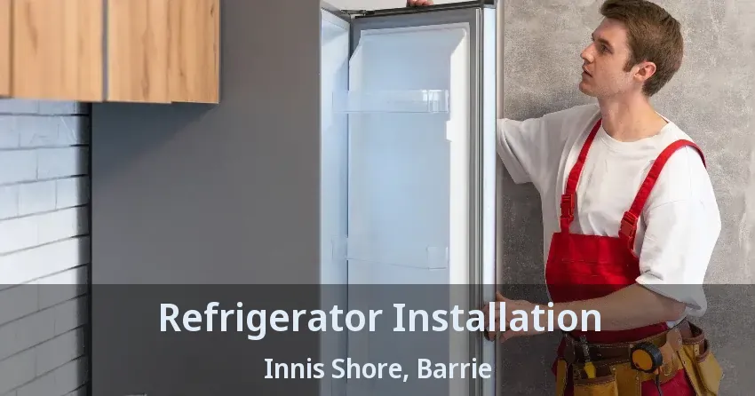 Refrigerator Installation Innis Shore, Barrie - ON