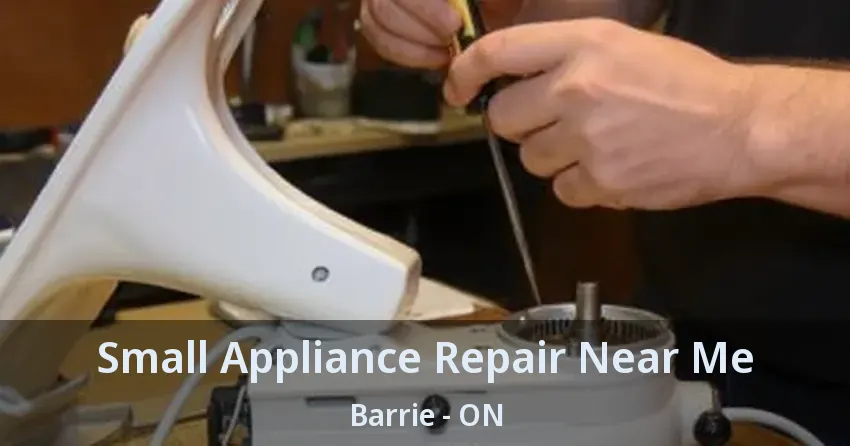 Small Appliance Repair Near Me Barrie - ON