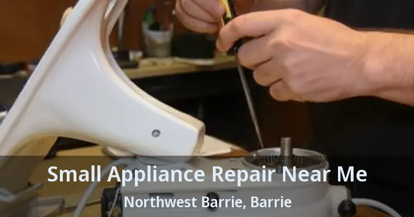 Small Appliance Repair Near Me Northwest Barrie, Barrie - ON